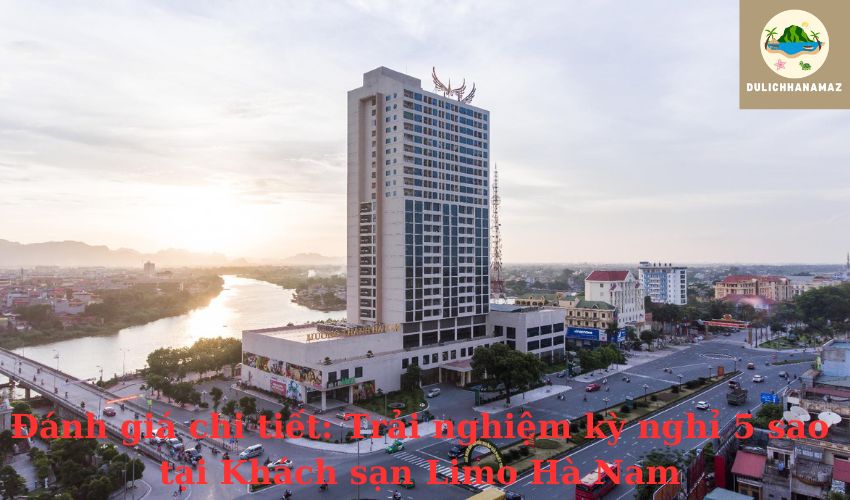 Read more about the article Đánh giá chi tiết: Trải nghiệm kỳ nghỉ 5 sao tại Khách sạn Limo Hà Nam