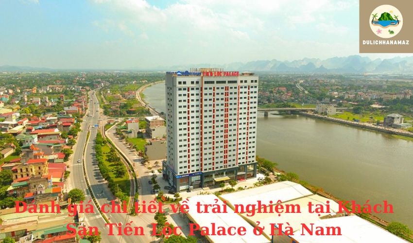 Read more about the article Đánh giá chi tiết về trải nghiệm tại Khách Sạn Tiến Lộc Palace ở Hà Nam