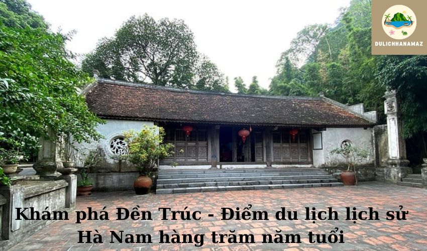 Read more about the article Khám phá Đền Trúc – Điểm du lịch lịch sử Hà Nam hàng trăm năm tuổi