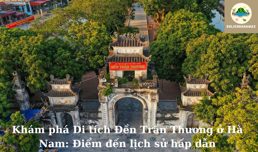 Read more about the article Khám phá Di tích Đền Trần Thương ở Hà Nam: Điểm đến lịch sử hấp dẫn