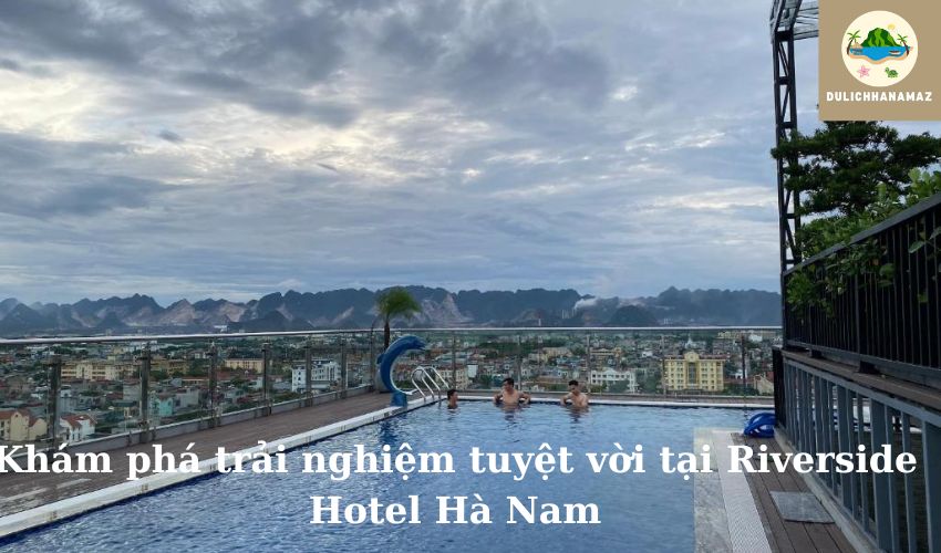 Read more about the article Khám phá trải nghiệm tuyệt vời tại Riverside Hotel Hà Nam