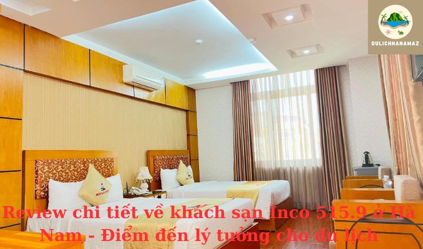 Read more about the article Review chi tiết về khách sạn Inco 515.9 ở Hà Nam – Điểm đến lý tưởng cho du lịch