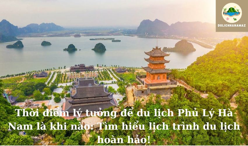 Read more about the article Thời điểm lý tưởng để du lịch Phủ Lý Hà Nam là khi nào: Tìm hiểu lịch trình du lịch hoàn hảo!