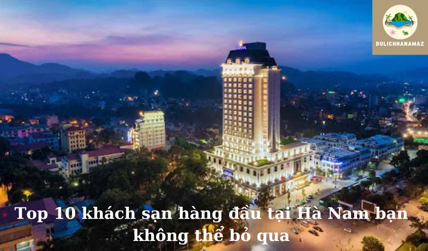 Read more about the article Top 10 khách sạn hàng đầu tại Hà Nam bạn không thể bỏ qua