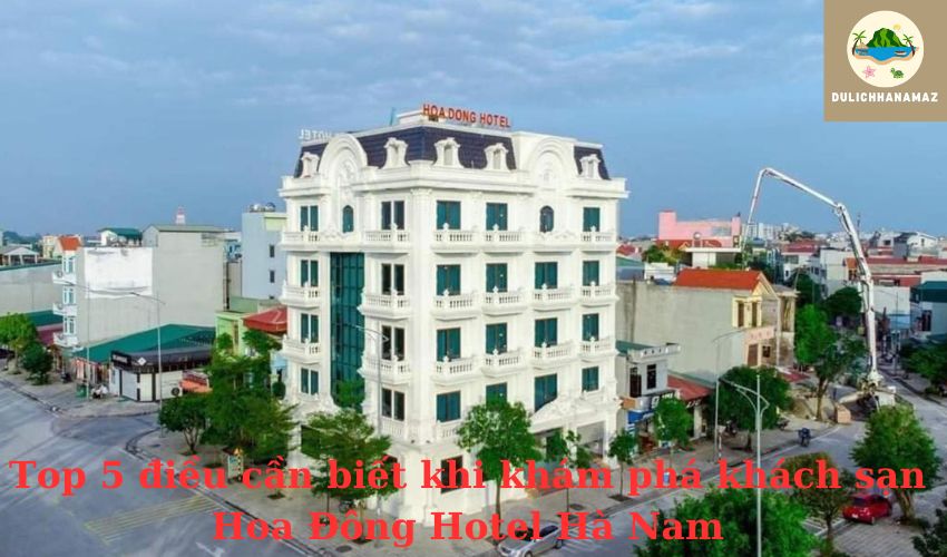 Read more about the article Top 5 điều cần biết khi khám phá khách sạn Hoa Đông Hotel Hà Nam