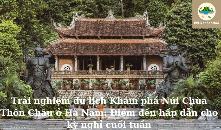 Read more about the article Trải nghiệm du lịch Khám phá Núi Chùa Thôn Châu ở Hà Nam: Điểm đến hấp dẫn cho kỳ nghỉ cuối tuần